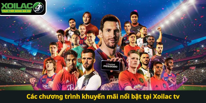 Các chương trình khuyến mãi nổi bật tại Xoilac tv